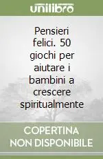 Pensieri felici. 50 giochi per aiutare i bambini a crescere spiritualmente Must-Have