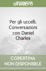 Ordina Subito Per gli uccelli. Conversazioni con Daniel Charles