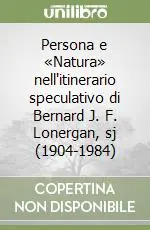 Vendita Finale Persona e «Natura» nell‘itinerario speculativo di Bernard J. F. Lonergan, sj (1904-1984)