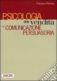Novità Psicologia della vendita e comunicazione persuasoria