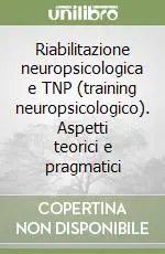 Riabilitazione neuropsicologica e TNP (training neuropsicologico). Aspetti teorici e pragmatici Ultime Pezzi