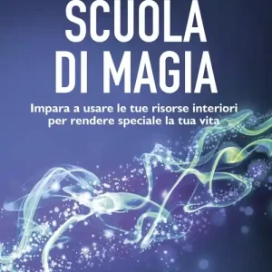 Scuola di magia. Imparare a usare le tue risorse interiori per rendere speciale la tua vita Consegna Rapida