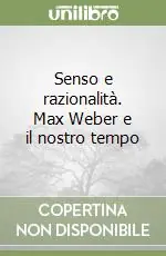 Senso e razionalità. Max Weber e il nostro tempo Promo Stagionale