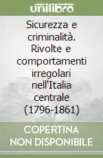 Sicurezza e criminalità. Rivolte e comportamenti irregolari nell‘Italia centrale (1796-1861) Soddisfatti O Rimborsati