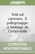 Offerta Limitata Sola sul cammino. Il pellegrinaggio a Santiago de Compostela
