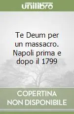 Te Deum per un massacro. Napoli prima e dopo il 1799 Prezzo Basso
