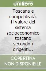 Direttamente Dal Produttore Toscana e competitività. Il valore del sistema socioeconomico toscano secondo i dirigenti delle imprese industriali
