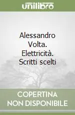 Alessandro Volta. Elettricità. Scritti scelti Ordina Subito