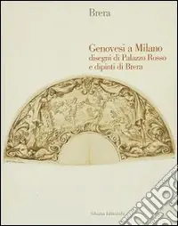 Genovesi a Milano. Disegni di palazzo Rosso e dipinti di Brera. Catalogo della mostra Ultima Occasione