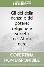 Gli dèi della danza e del potere religione e società nell‘Africa nera Professionale