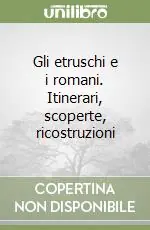 Acquista Ora Gli etruschi e i romani. Itinerari, scoperte, ricostruzioni