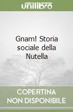 Gnam! Storia sociale della Nutella Offerta