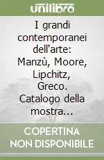 Promozione I grandi contemporanei dell‘arte Manzù, Moore, Lipchitz, Greco. Catalogo della mostra (Assisi)