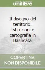 Il disegno del territorio. Istituzioni e cartografia in Basilicata Prezzo Ridotto