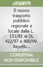Il nuovo trasporto pubblico regionale e locale dalla L. 151/81 ai DL 422/97 e 400/99. Aspetti normativi, tecnici, economici e tributari per enti e aziende Miglior Prezzo