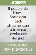 Il popolo del blues. Sociologia degli afroamericani attraverso l‘evoluzione del jazz Ultime Pezzi