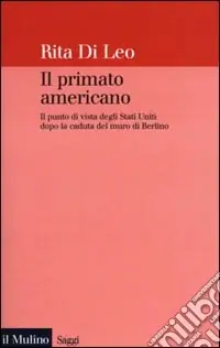 Il primato americano. Il punto di vista degli Stati Uniti dopo la caduta del muro di Berlino Compra Online