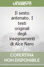 Il sesto antenato. I testi originali degli insegnamenti di Alce Nero Miglior Prezzo