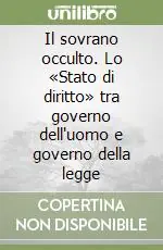 Offerta Speciale Il sovrano occulto. Lo «Stato di diritto» tra governo dell‘uomo e governo della legge