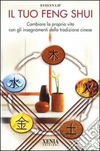 Affare Il tuo feng shui. Cambiare la propria vita con gli insegnamenti della tradizione cinese