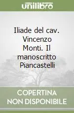 Promozione Esclusiva Iliade del cav. Vincenzo Monti. Il manoscritto Piancastelli