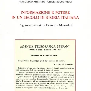 Informazione e potere in un secolo di storia italiana. L‘agenzia Stefani da Cavour a Mussolini Ultimissimo Modello