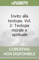 Invito alla teologia. Vol. 2 Teologia morale e spirituale Direttamente Dal Produttore