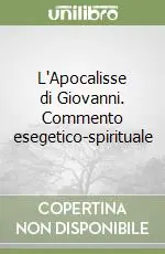 L‘Apocalisse di Giovanni. Commento esegetico-spirituale Soddisfatti O Rimborsati