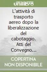 Affare L‘attività di trasporto aereo dopo la liberalizzazione del cabotaggio. Atti del Convegno (Modena, 4 aprile 1997)