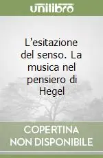 L‘esitazione del senso. La musica nel pensiero di Hegel Ordina Subito
