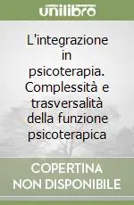 L‘integrazione in psicoterapia. Complessità e trasversalità della funzione psicoterapica Consegna Rapida