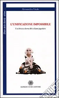 L‘unificazione impossibile. Una lettura diversa del collasso jugoslavo Scelto Dai Clienti