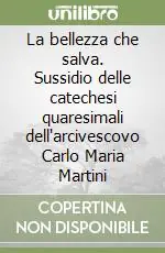 La bellezza che salva. Sussidio delle catechesi quaresimali dell‘arcivescovo Carlo Maria Martini Quantità Limitata