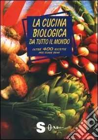 Saldi La cucina biologica da tutto il mondo. Oltre 400 ricette per stare bene