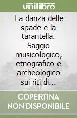 Professionale La danza delle spade e la tarantella. Saggio musicologico, etnografico e archeologico sui riti di medicina
