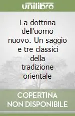 La dottrina dell‘uomo nuovo. Un saggio e tre classici della tradizione orientale Offerta
