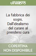 Compra Adesso La fabbrica dei sogni. Dall‘idealismo del curare al prendersi cura