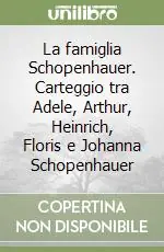 Prezzo Di Fabbrica La famiglia Schopenhauer. Carteggio tra Adele, Arthur, Heinrich, Floris e Johanna Schopenhauer