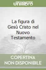 La figura di Gesù Cristo nel Nuovo Testamento Ultima Occasione