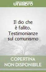 Il dio che è fallito. Testimonianze sul comunismo Esclusivo