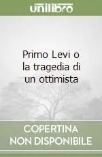 Prezzo Basso Primo Levi o la tragedia di un ottimista