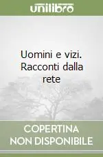 Uomini e vizi. Racconti dalla rete Ultime Pezzi