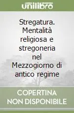 Stregatura. Mentalità religiosa e stregoneria nel Mezzogiorno di antico regime Ultimissimo Modello