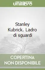 Stanley Kubrick. Ladro di sguardi Ultimissimo Modello