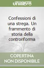 Confessioni di una strega. Un frammento di storia della controriforma Subito Disponibile
