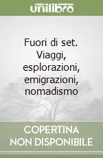 Offerta Lampo Fuori di set. Viaggi, esplorazioni, emigrazioni, nomadismo