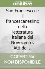 Offerta Lampo San Francesco e il francescanesimo nella letteratura italiana del Novecento. Atti del Convegno nazionale (Assisi, 13-16 maggio 1982)