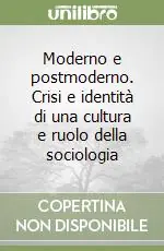 Moderno e postmoderno. Crisi e identità di una cultura e ruolo della sociologia Compra Oggi Stesso