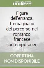 Nuovo Arrivo Figure dell‘erranza. Immaginario del percorso nel romanzo francese contemporaneo