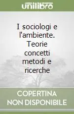 Nuovo Arrivo I sociologi e l‘ambiente. Teorie concetti metodi e ricerche